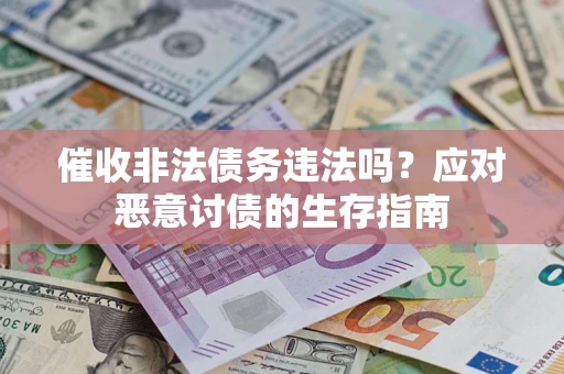 武汉催收非法债务违法吗？应对恶意讨债的生存指南