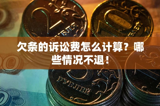 武汉欠条的诉讼费怎么计算?哪些情况不退! 武汉欠条的诉讼费怎么计算?哪些情况不退!
