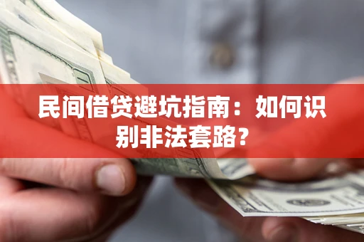 武汉民间借贷避坑指南：如何识别非法套路？