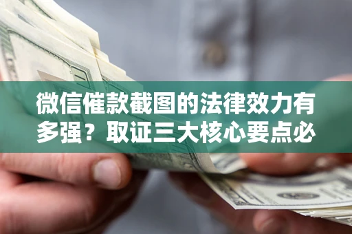 武汉微信催款截图的法律效力有多强？取证三大核心要点必须知道！