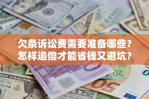 武汉欠条诉讼费需要准备哪些？怎样追偿才能省钱又避坑？