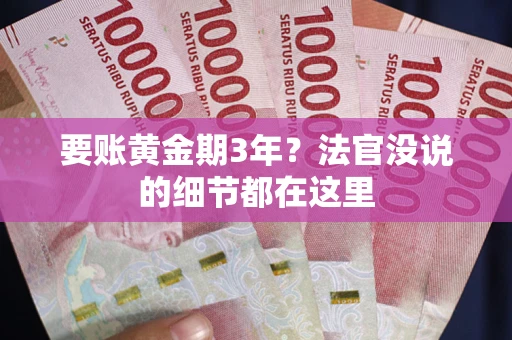 武汉要账黄金期3年？法官没说的细节都在这里