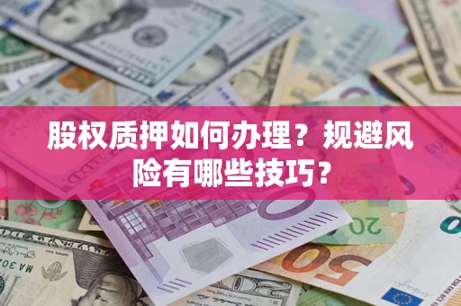 武汉股权质押如何办理？规避风险有哪些技巧？