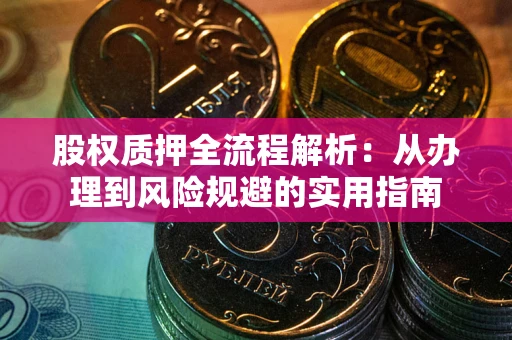 武汉股权质押全流程解析：从办理到风险规避的实用指南