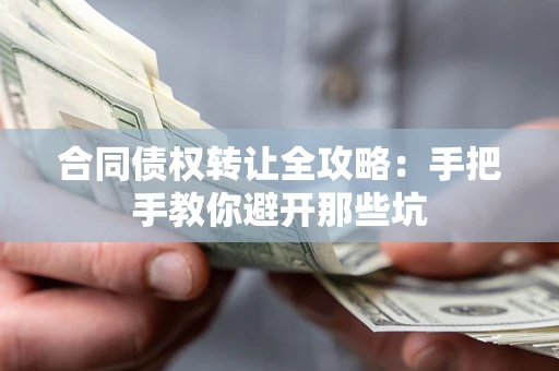 武汉合同债权转让全攻略：手把手教你避开那些坑