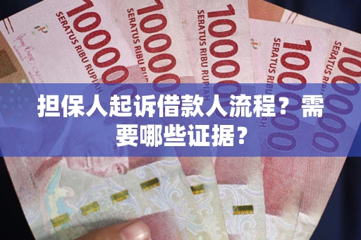 武汉担保人起诉借款人流程?需要哪些证据? 武汉担保人起诉借款人流程?需要哪些证据?