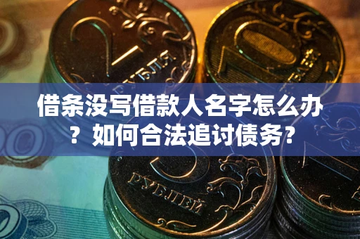 武汉借条没写借款人名字怎么办？如何合法追讨债务？