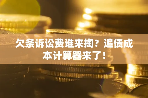 武汉欠条诉讼费谁来掏？追债成本计算器来了！