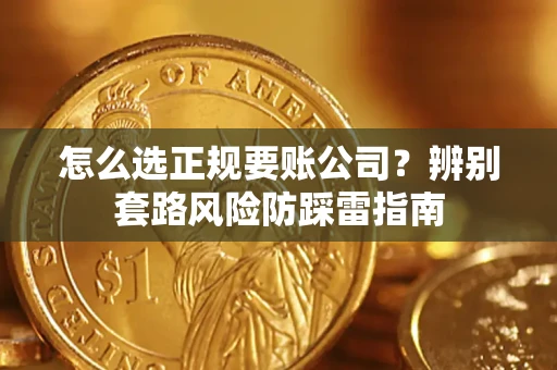 武汉怎么选正规要账公司？辨别套路风险防踩雷指南