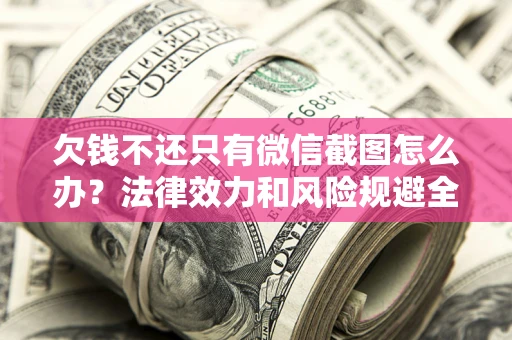 武汉欠钱不还只有微信截图怎么办？法律效力和风险规避全解析