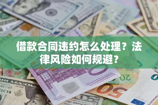 武汉借款合同违约怎么处理？法律风险如何规避？