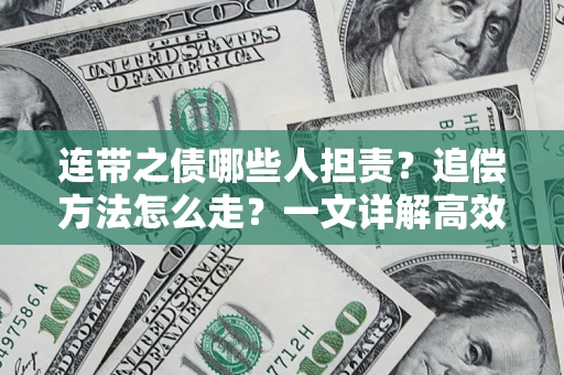武汉连带之债哪些人担责？追偿方法怎么走？一文详解高效维权流程