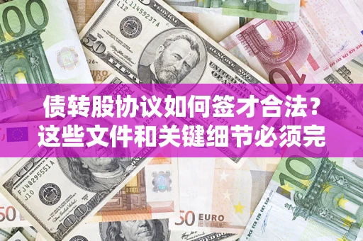 武汉债转股协议如何签才合法？这些文件和关键细节必须完整