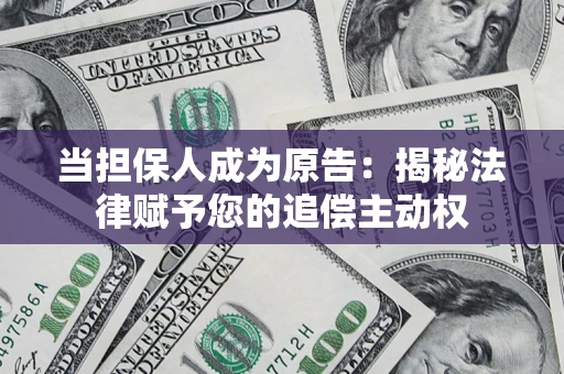 武汉当担保人成为原告:揭秘法律赋予您的追偿主动权 武汉当担保人成为原告:揭秘法律赋予您的追偿主动权