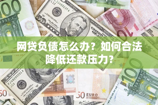 武汉网贷负债怎么办？如何合法降低还款压力？
