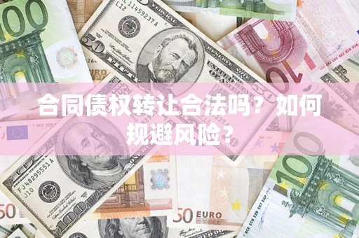 武汉合同债权转让合法吗?如何规避风险? 武汉合同债权转让合法吗?如何规避风险?