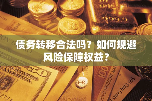 武汉债务转移合法吗？如何规避风险保障权益？