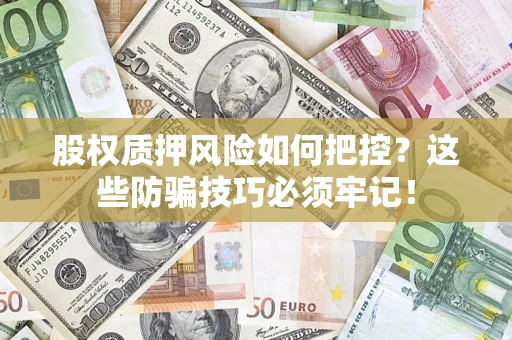 武汉股权质押风险如何把控？这些防骗技巧必须牢记！