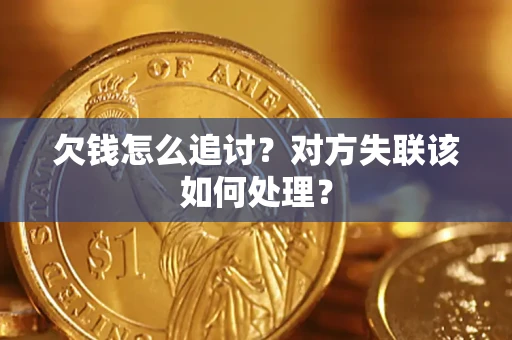 武汉欠钱怎么追讨？对方失联该如何处理？
